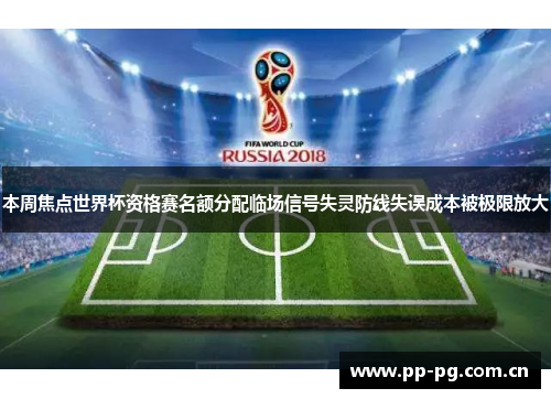 本周焦点世界杯资格赛名额分配临场信号失灵防线失误成本被极限放大